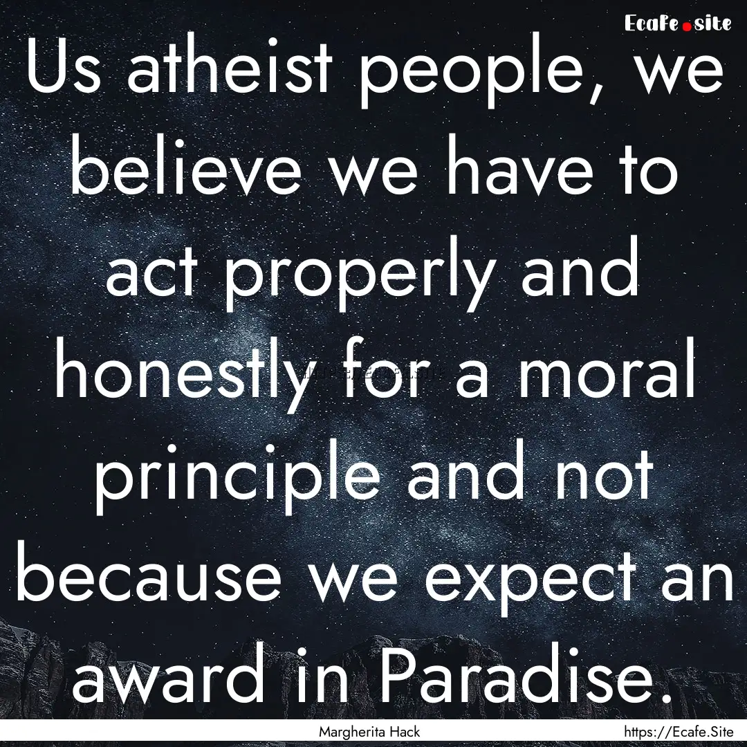 Us atheist people, we believe we have to.... : Quote by Margherita Hack