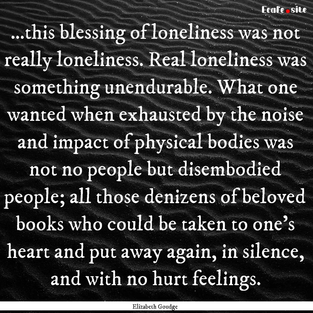 ...this blessing of loneliness was not really.... : Quote by Elizabeth Goudge