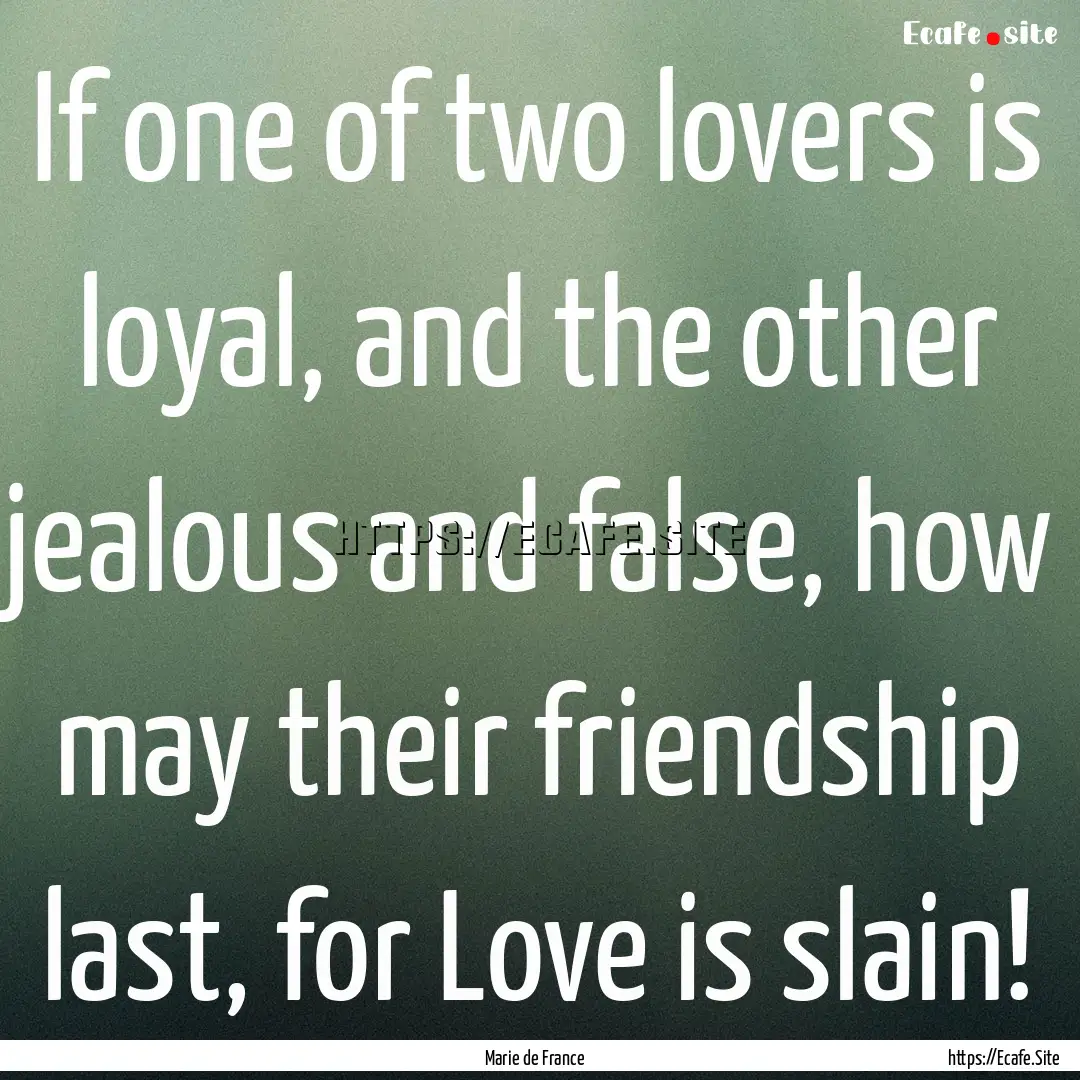 If one of two lovers is loyal, and the other.... : Quote by Marie de France