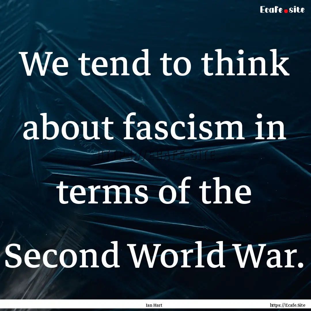 We tend to think about fascism in terms of.... : Quote by Ian Hart