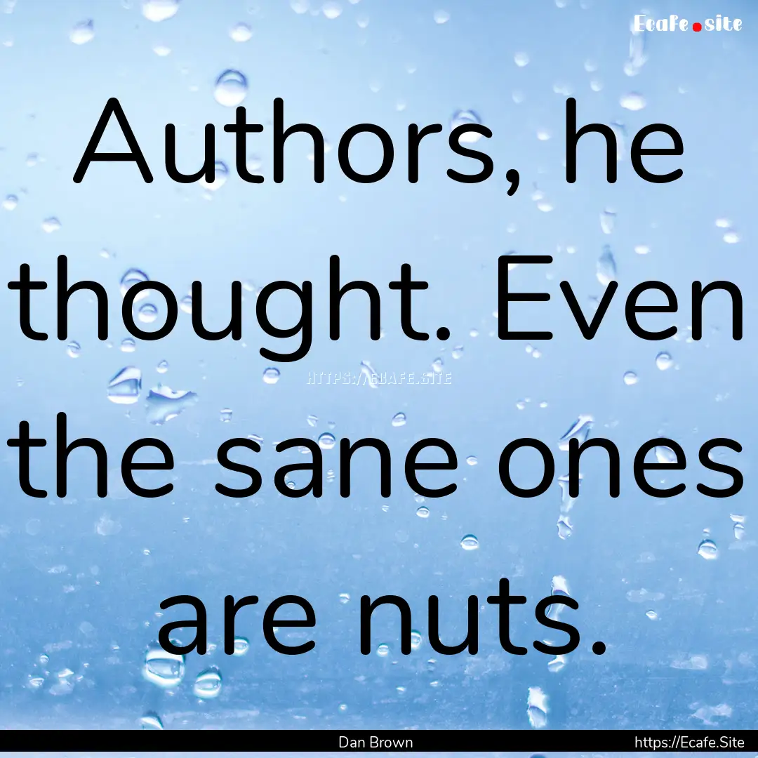 Authors, he thought. Even the sane ones are.... : Quote by Dan Brown