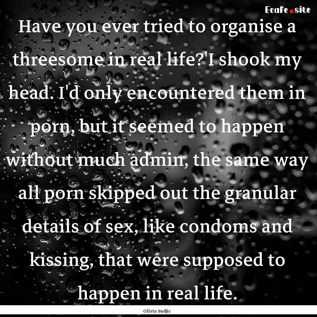 Have you ever tried to organise a threesome.... : Quote by Olivia Sudjic