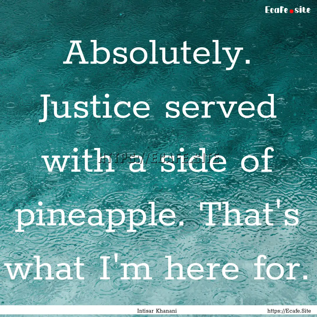 Absolutely. Justice served with a side of.... : Quote by Intisar Khanani