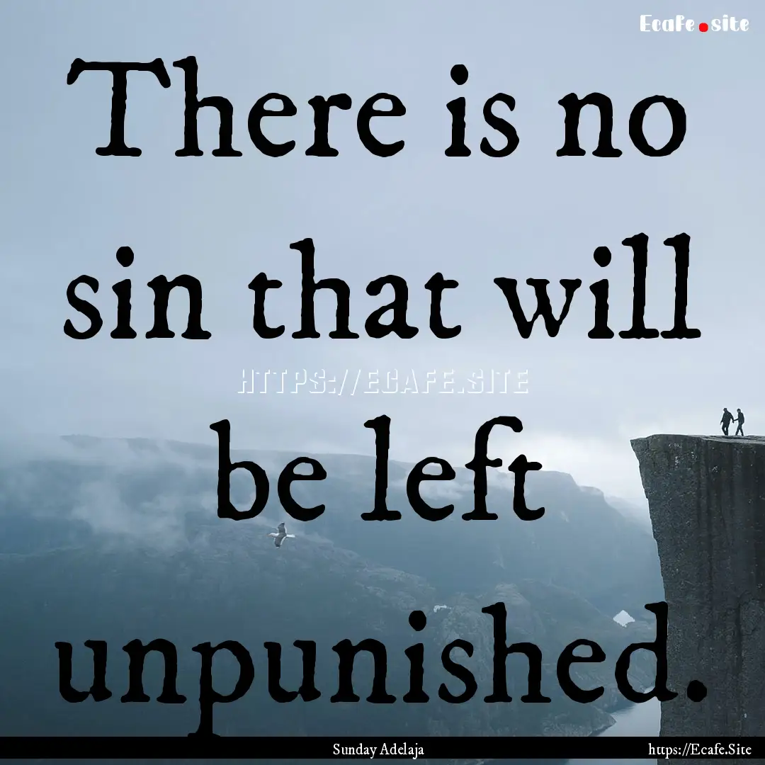 There is no sin that will be left unpunished..... : Quote by Sunday Adelaja