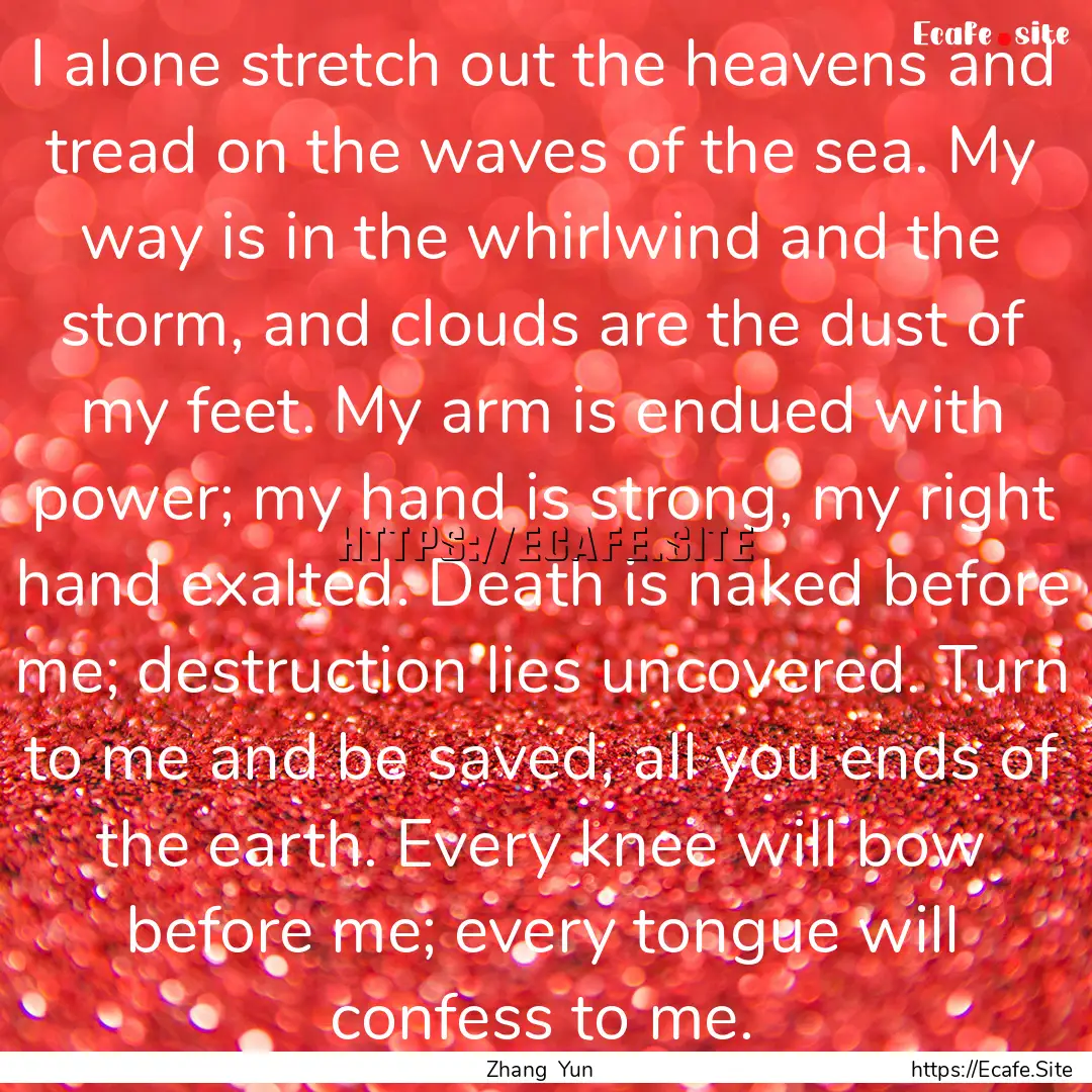 I alone stretch out the heavens and tread.... : Quote by Zhang Yun