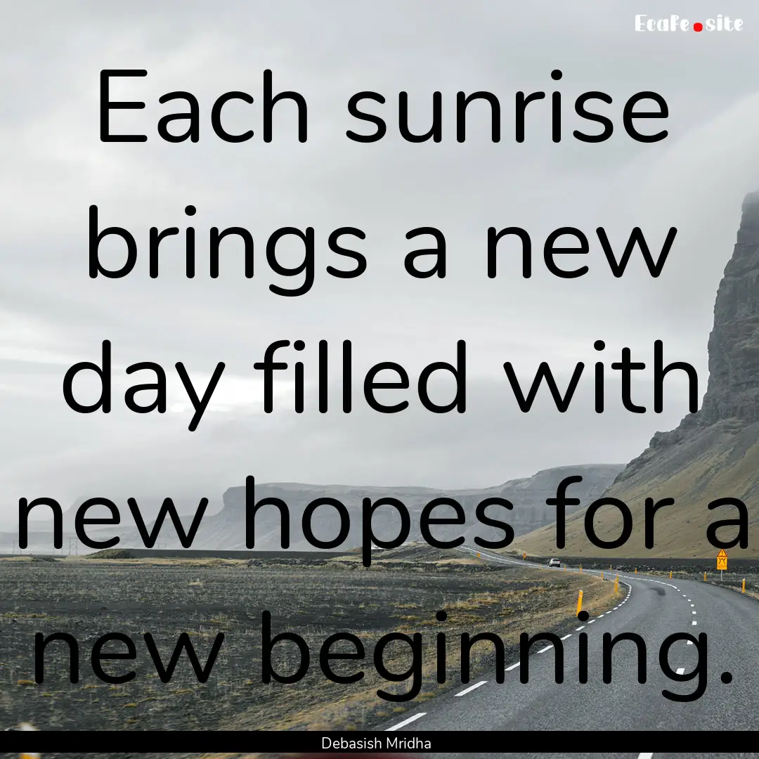 Each sunrise brings a new day filled with.... : Quote by Debasish Mridha