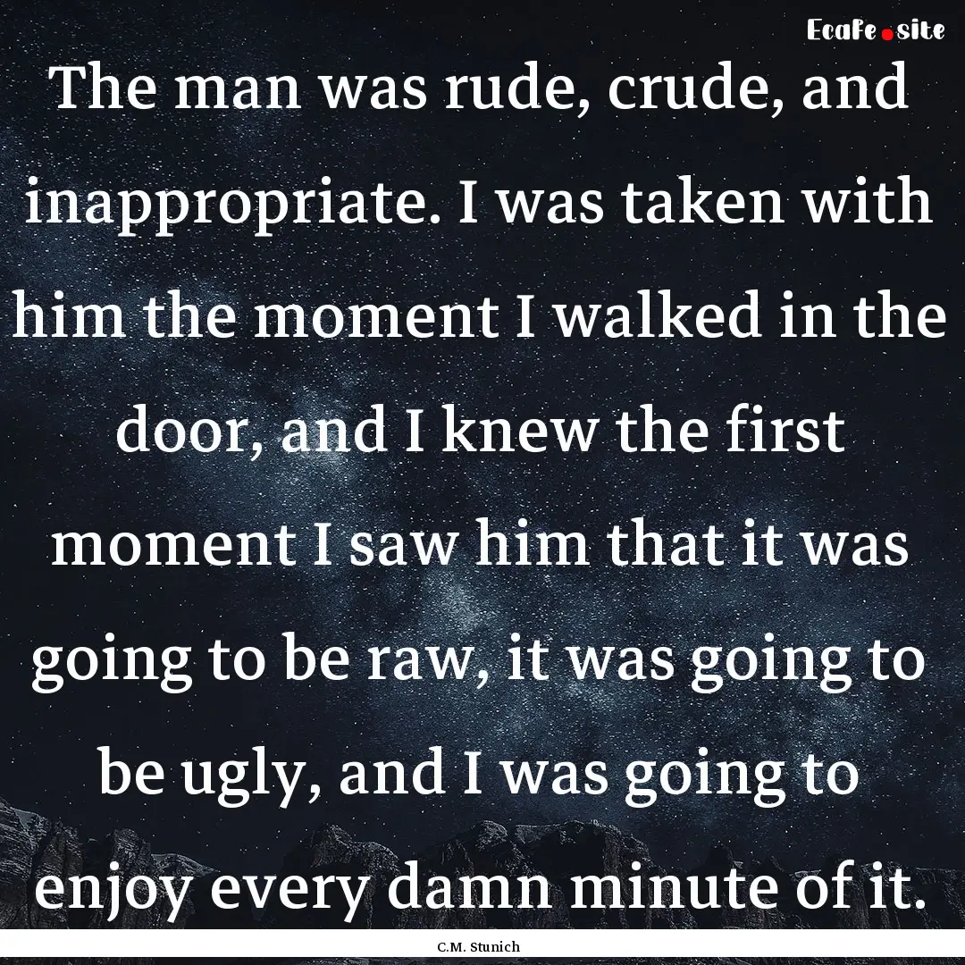 The man was rude, crude, and inappropriate..... : Quote by C.M. Stunich