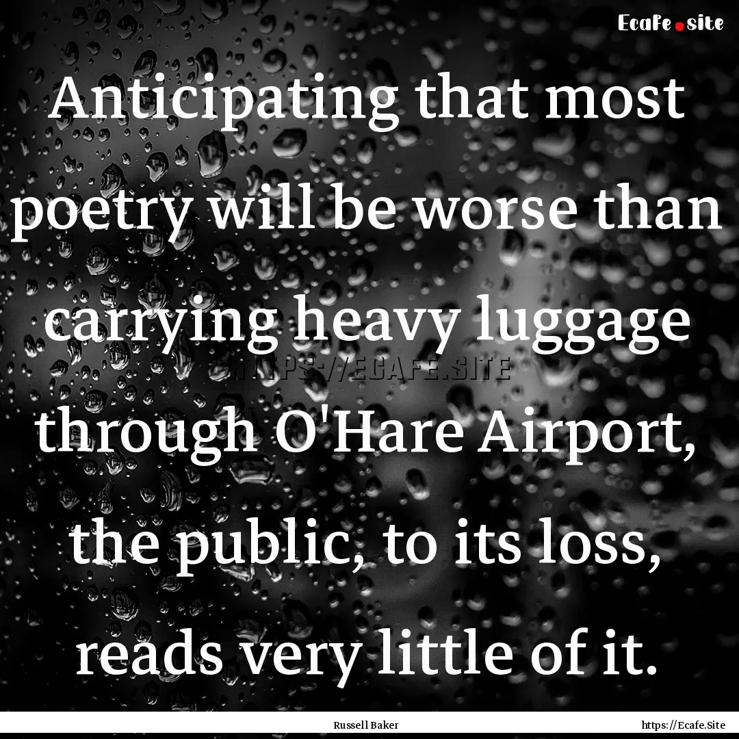 Anticipating that most poetry will be worse.... : Quote by Russell Baker