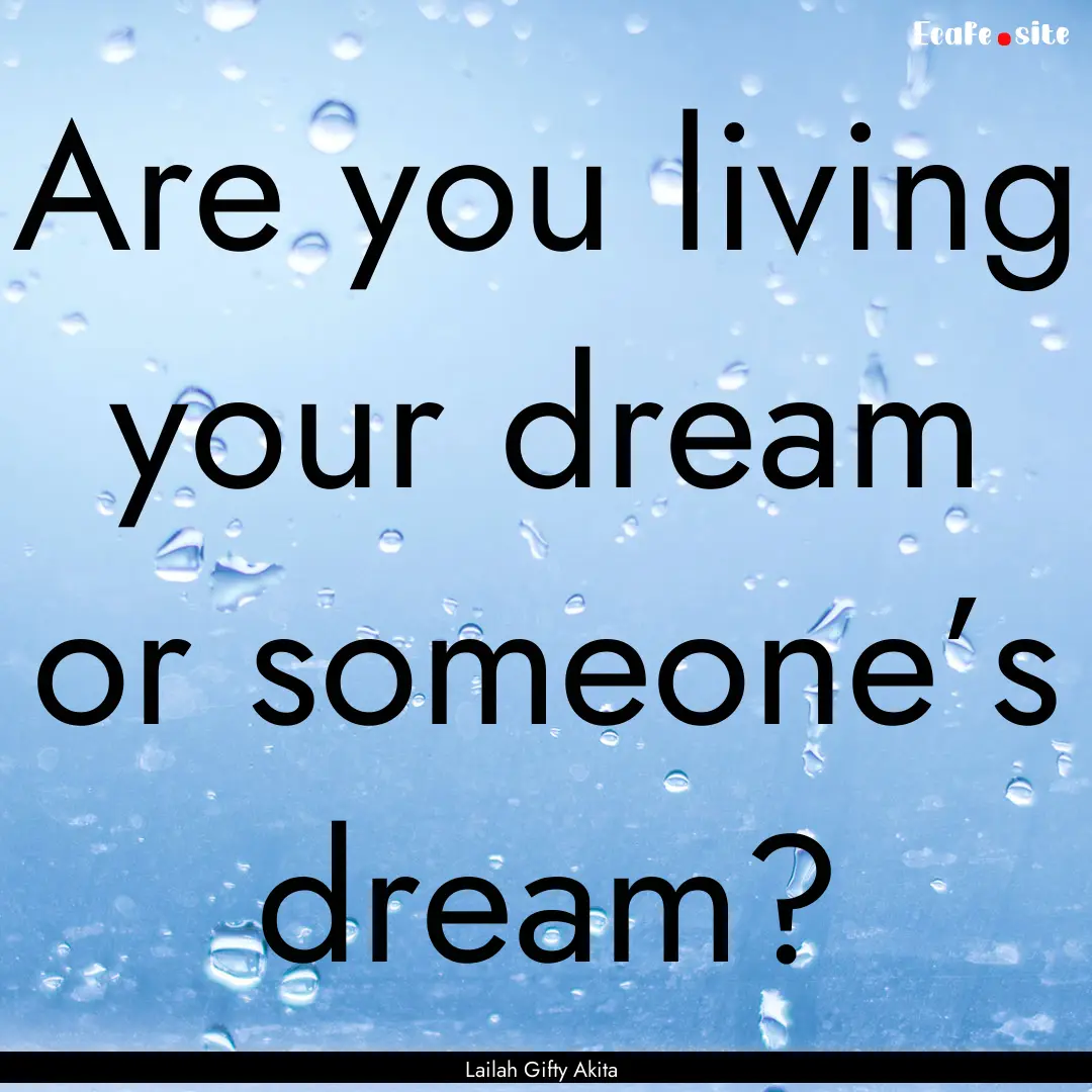 Are you living your dream or someone’s.... : Quote by Lailah Gifty Akita