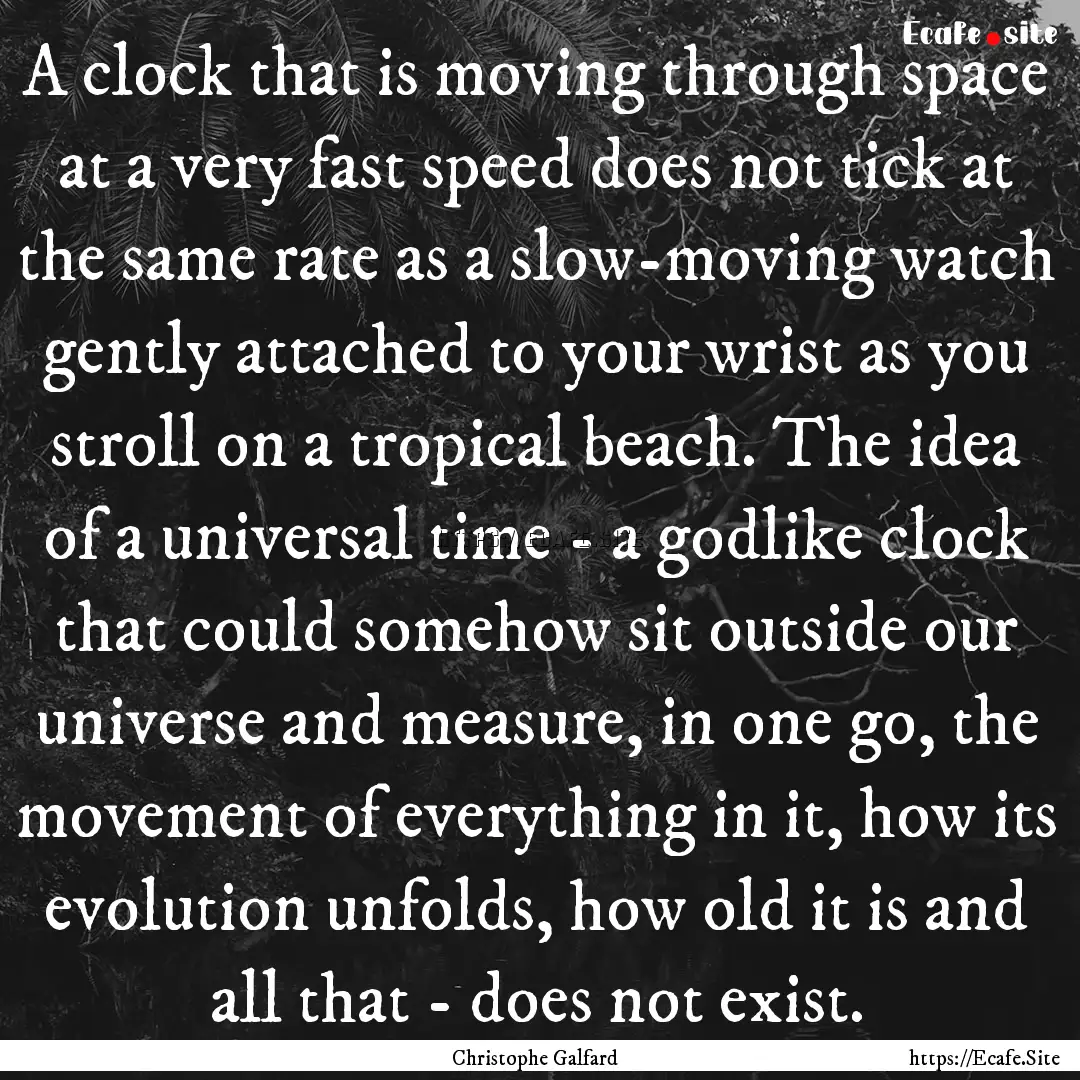 A clock that is moving through space at a.... : Quote by Christophe Galfard