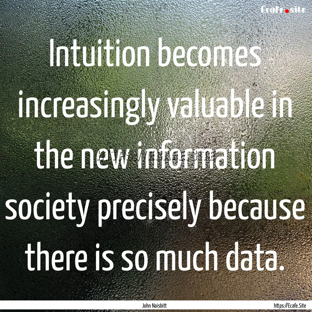 Intuition becomes increasingly valuable in.... : Quote by John Naisbitt