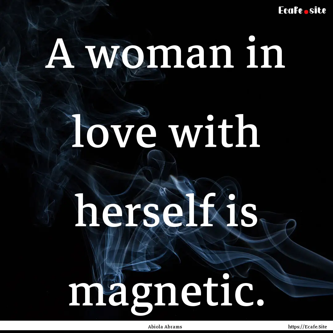 A woman in love with herself is magnetic..... : Quote by Abiola Abrams