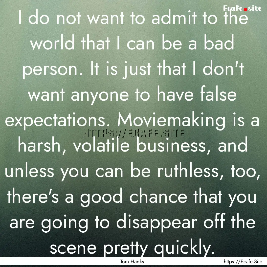 I do not want to admit to the world that.... : Quote by Tom Hanks