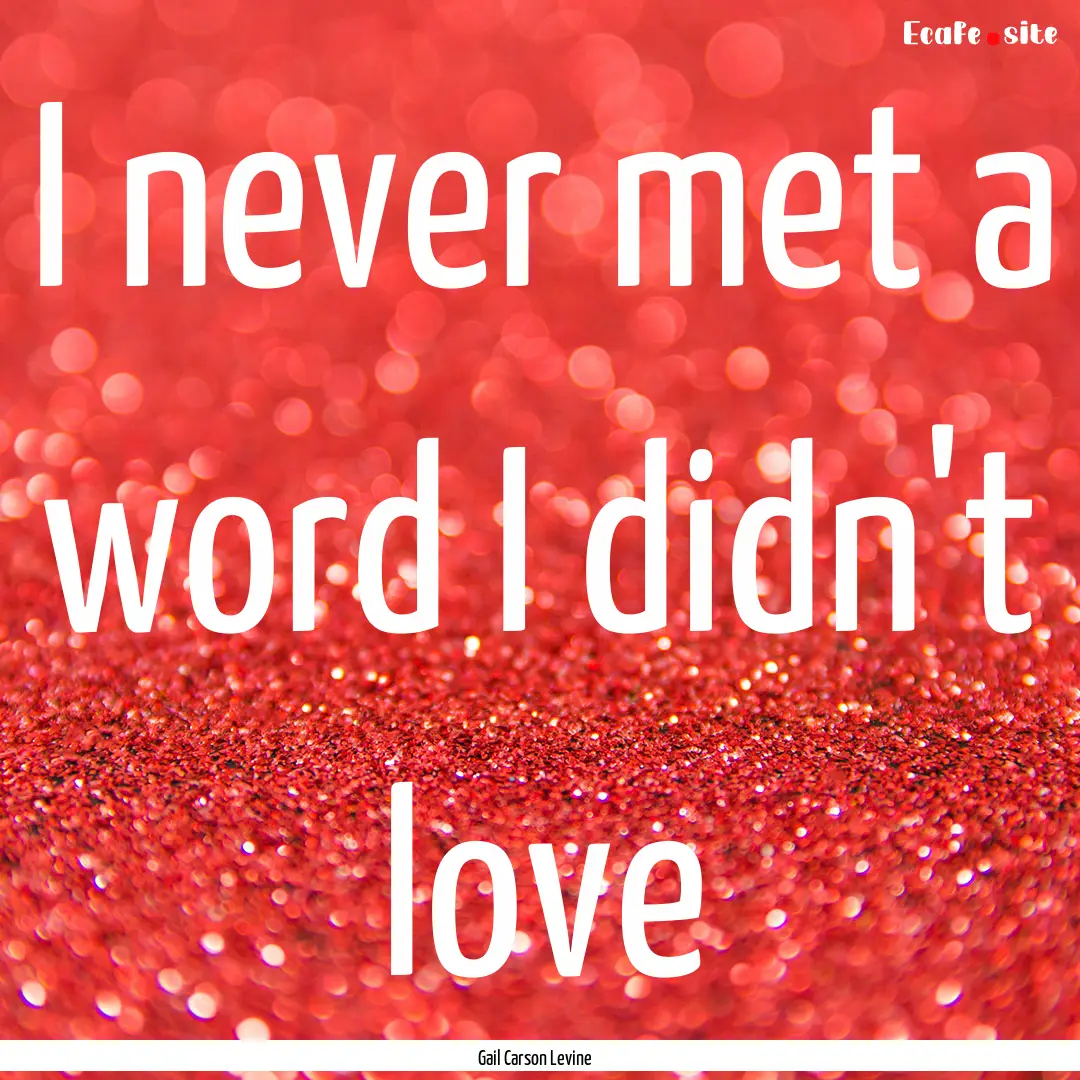 I never met a word I didn't love : Quote by Gail Carson Levine