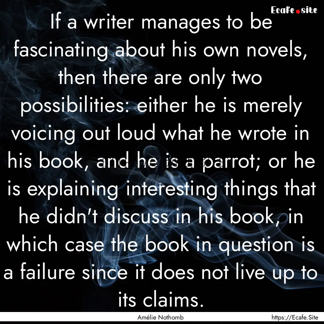 If a writer manages to be fascinating about.... : Quote by Amélie Nothomb