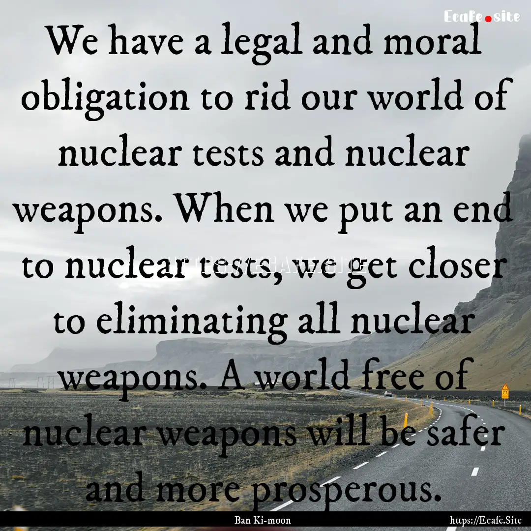 We have a legal and moral obligation to rid.... : Quote by Ban Ki-moon