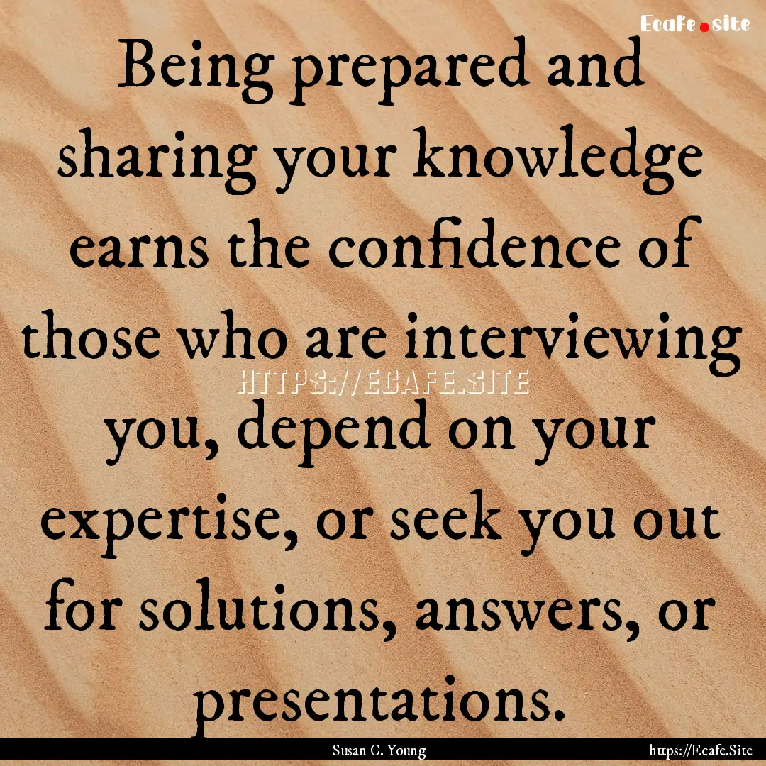 Being prepared and sharing your knowledge.... : Quote by Susan C. Young