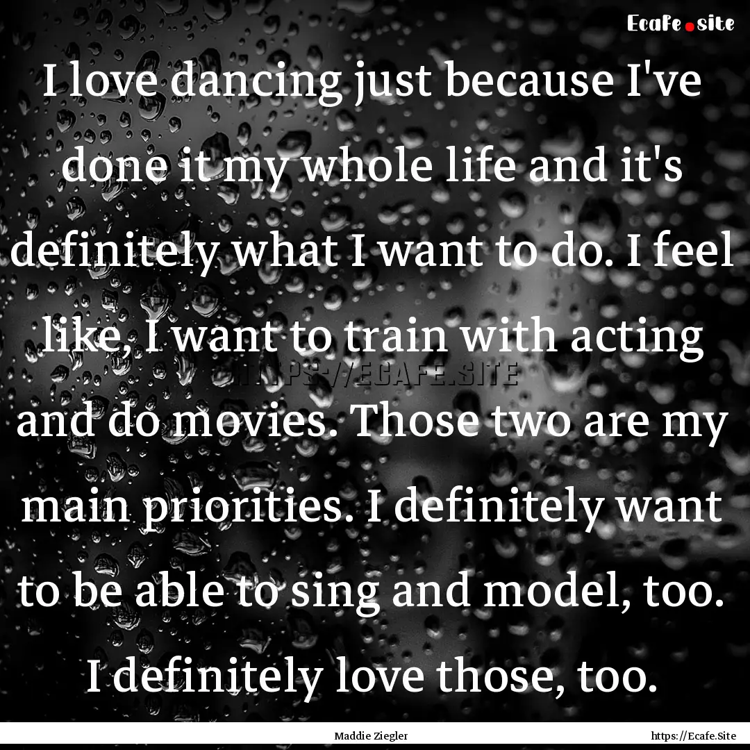 I love dancing just because I've done it.... : Quote by Maddie Ziegler