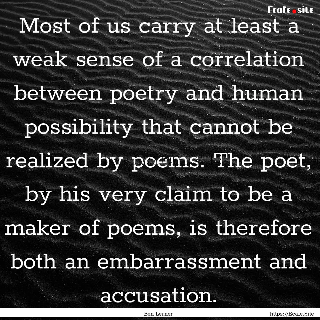 Most of us carry at least a weak sense of.... : Quote by Ben Lerner