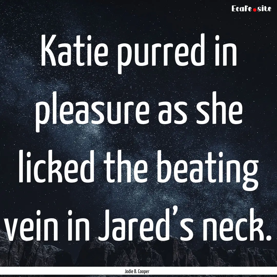 Katie purred in pleasure as she licked the.... : Quote by Jodie B. Cooper