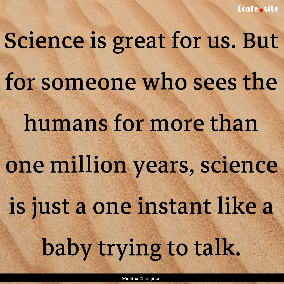 Science is great for us. But for someone.... : Quote by Muditha Champika