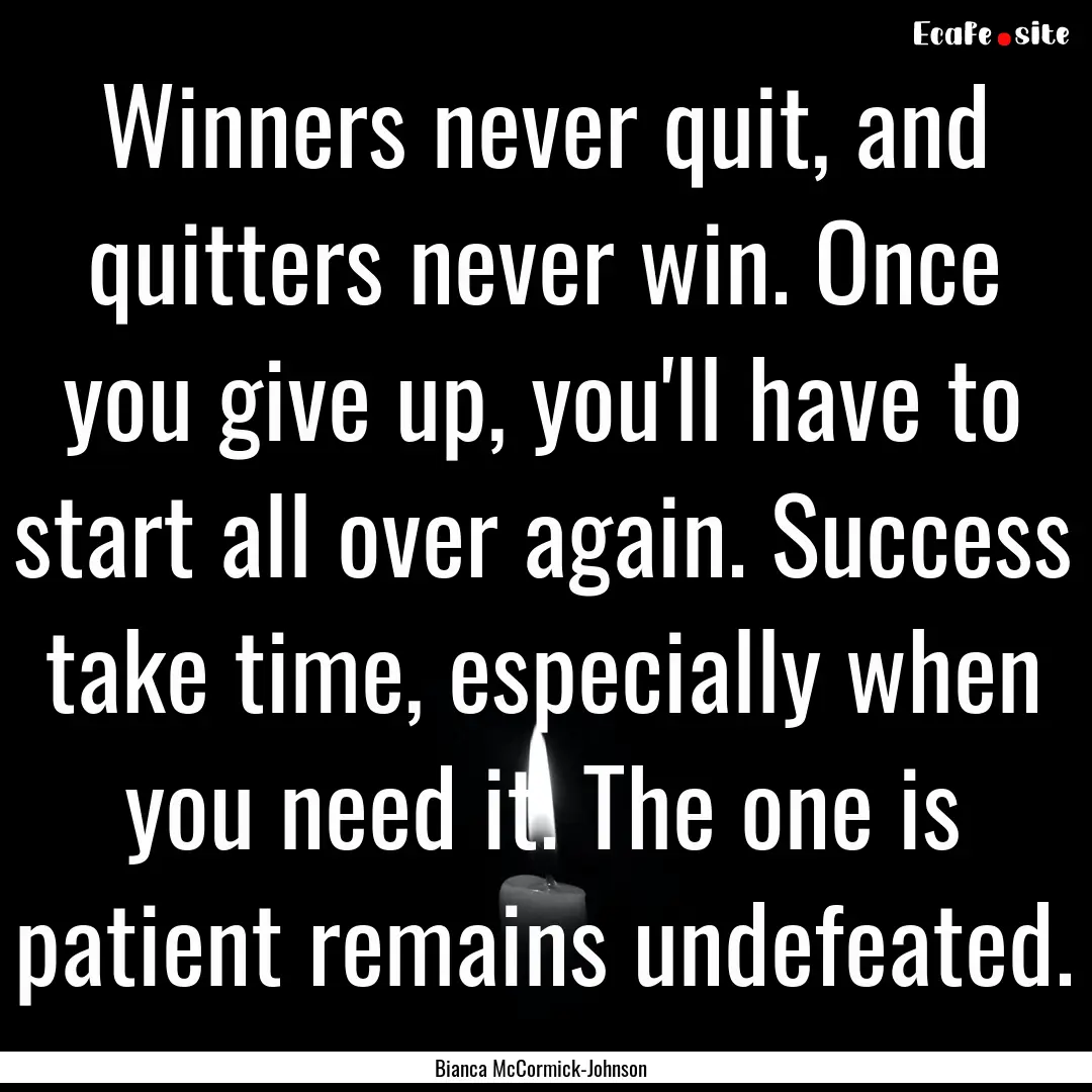 Winners never quit, and quitters never win..... : Quote by Bianca McCormick-Johnson