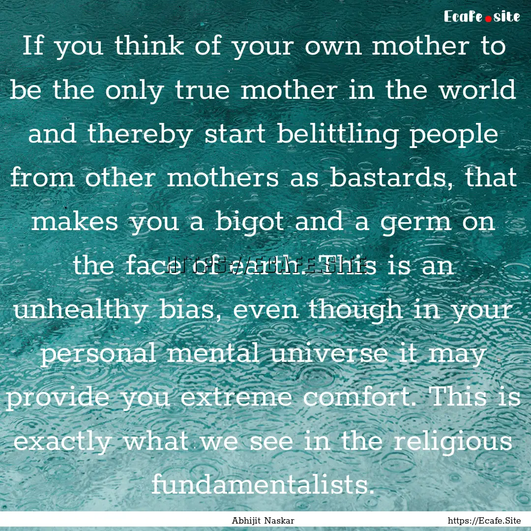 If you think of your own mother to be the.... : Quote by Abhijit Naskar