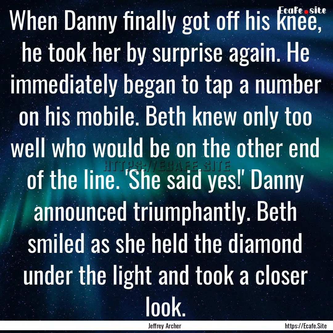 When Danny finally got off his knee, he took.... : Quote by Jeffrey Archer