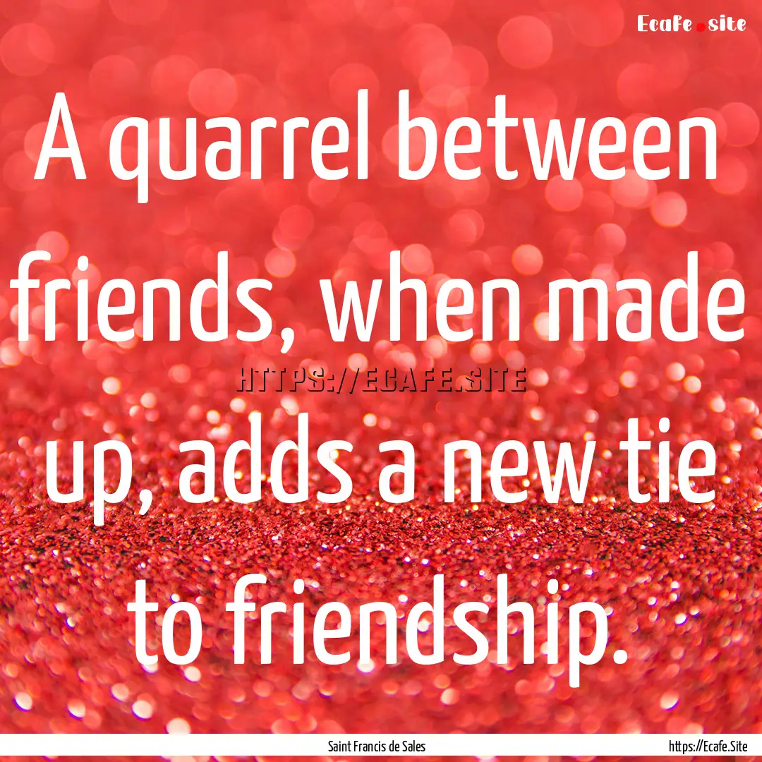 A quarrel between friends, when made up,.... : Quote by Saint Francis de Sales