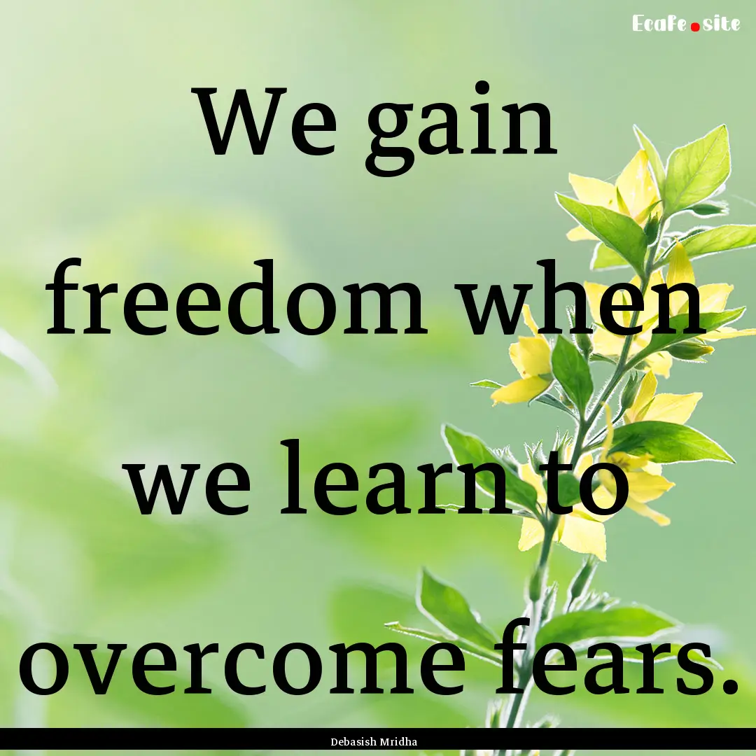 We gain freedom when we learn to overcome.... : Quote by Debasish Mridha