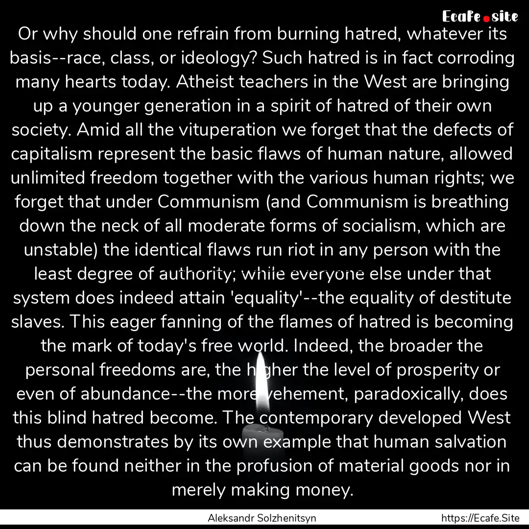 Or why should one refrain from burning hatred,.... : Quote by Aleksandr Solzhenitsyn