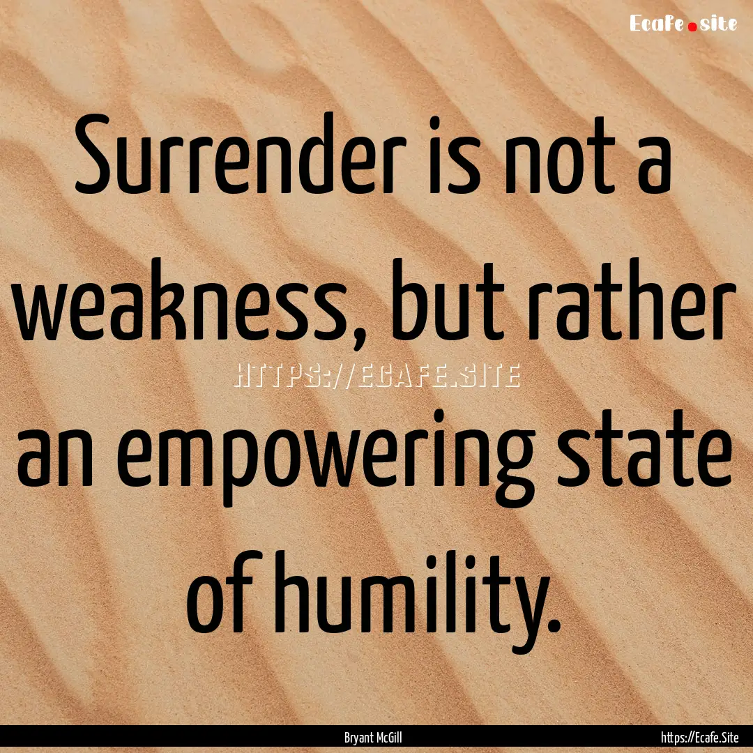 Surrender is not a weakness, but rather an.... : Quote by Bryant McGill