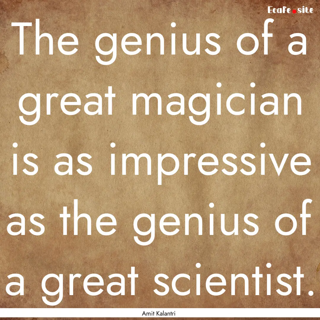 The genius of a great magician is as impressive.... : Quote by Amit Kalantri