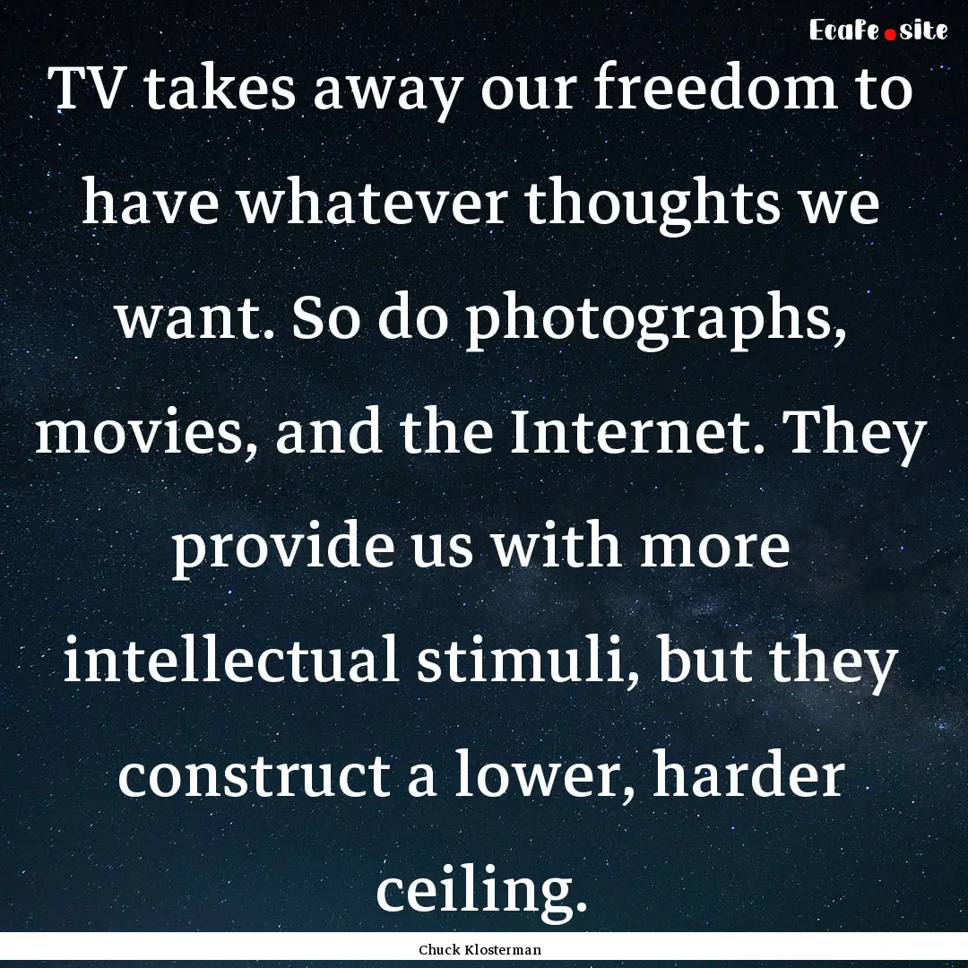 TV takes away our freedom to have whatever.... : Quote by Chuck Klosterman