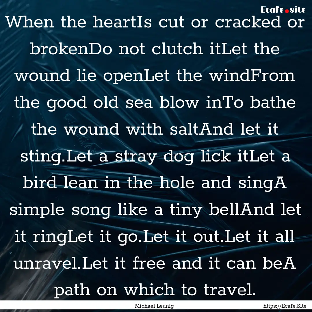 When the heartIs cut or cracked or brokenDo.... : Quote by Michael Leunig