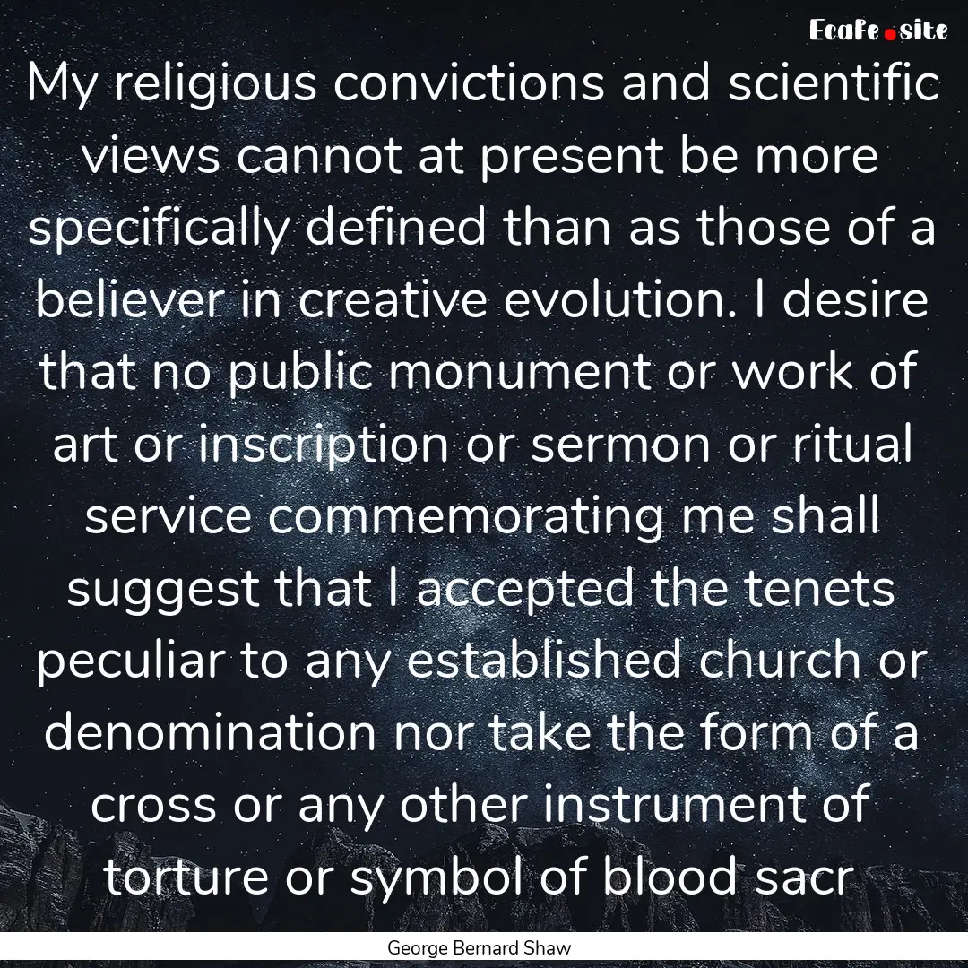 My religious convictions and scientific views.... : Quote by George Bernard Shaw