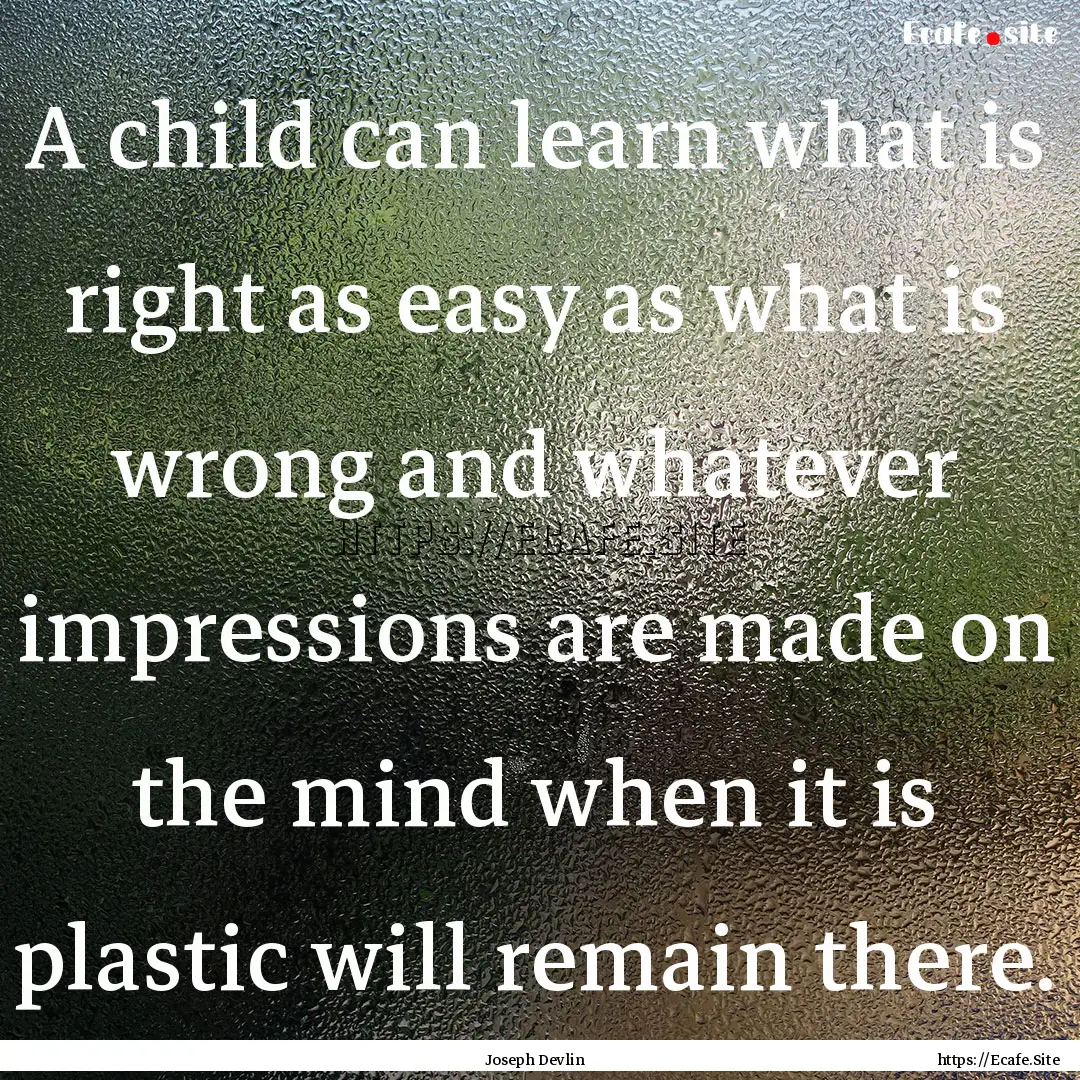 A child can learn what is right as easy as.... : Quote by Joseph Devlin