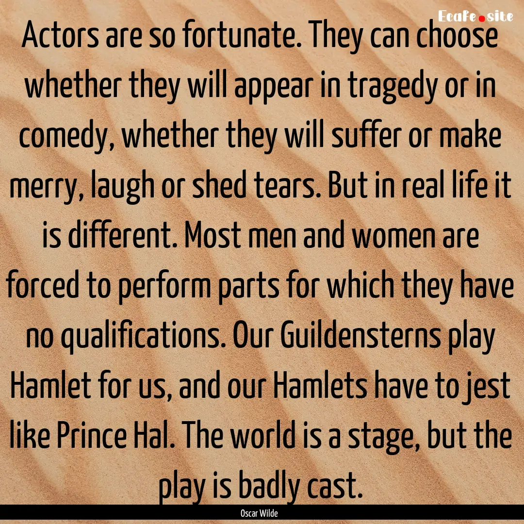 Actors are so fortunate. They can choose.... : Quote by Oscar Wilde