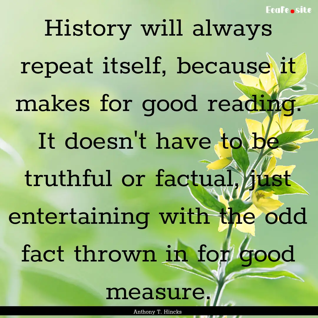 History will always repeat itself, because.... : Quote by Anthony T. Hincks