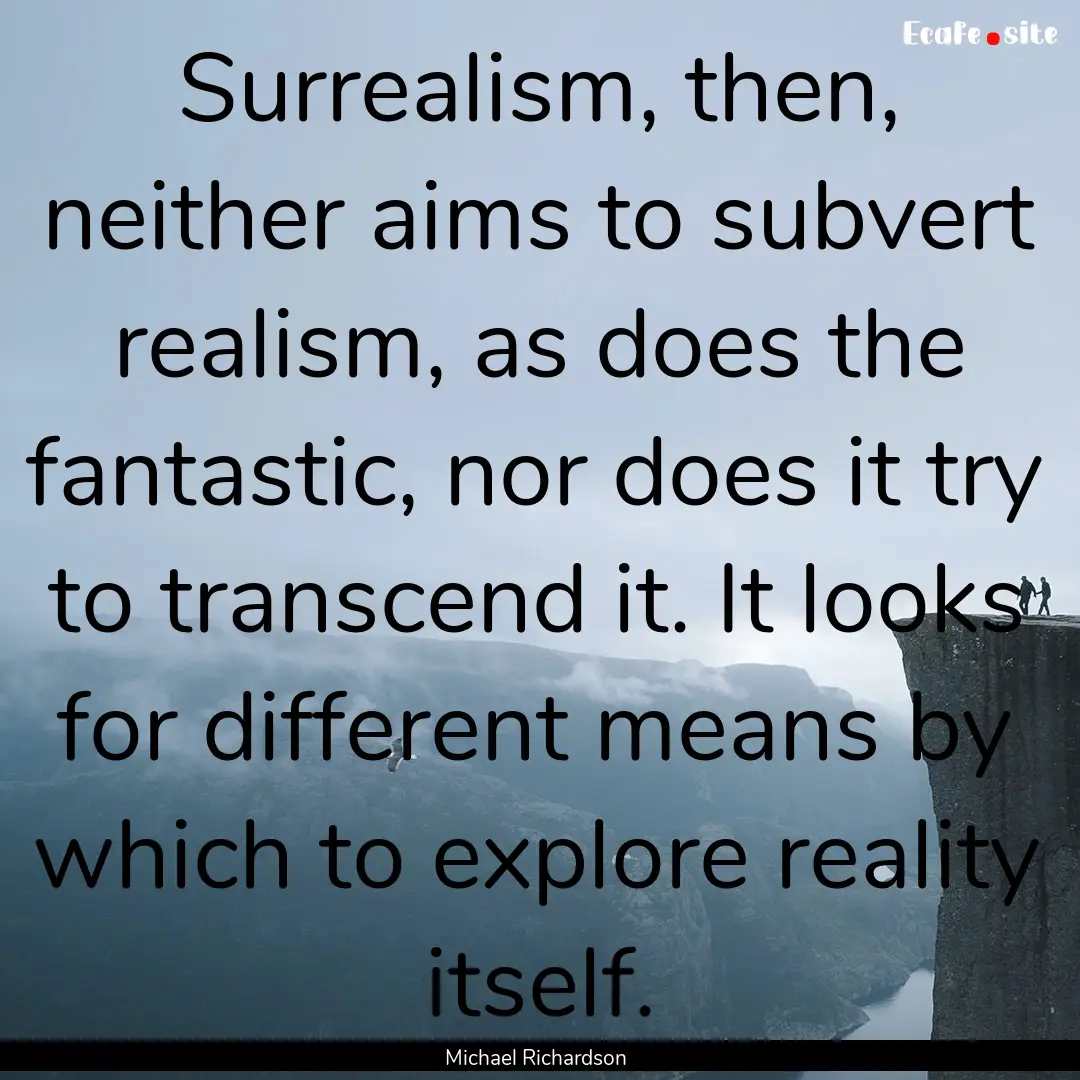 Surrealism, then, neither aims to subvert.... : Quote by Michael Richardson