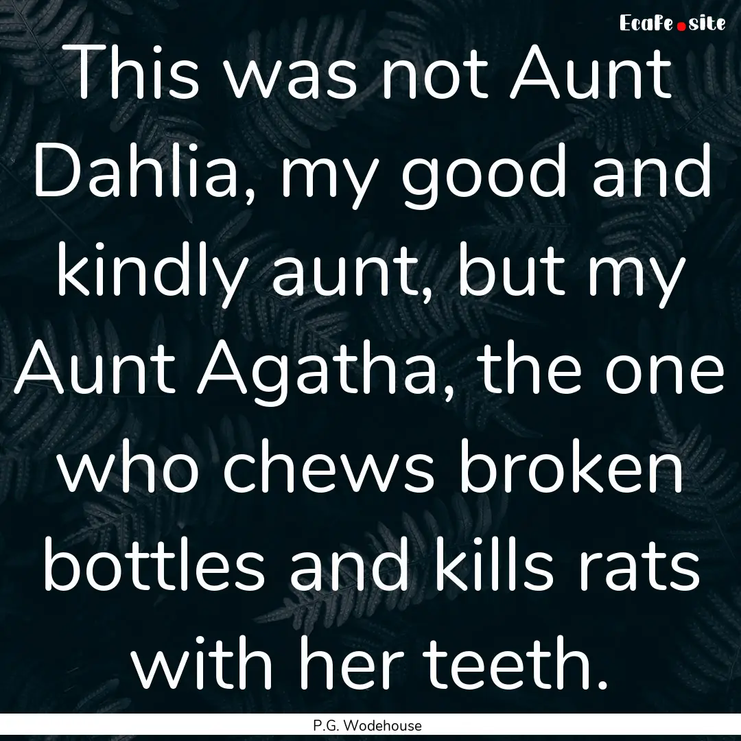 This was not Aunt Dahlia, my good and kindly.... : Quote by P.G. Wodehouse