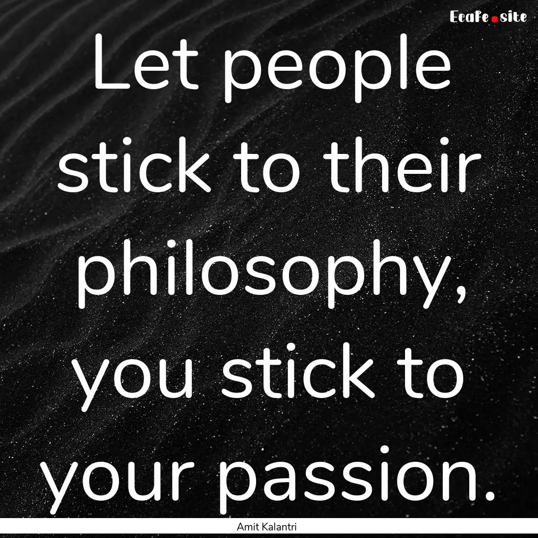 Let people stick to their philosophy, you.... : Quote by Amit Kalantri