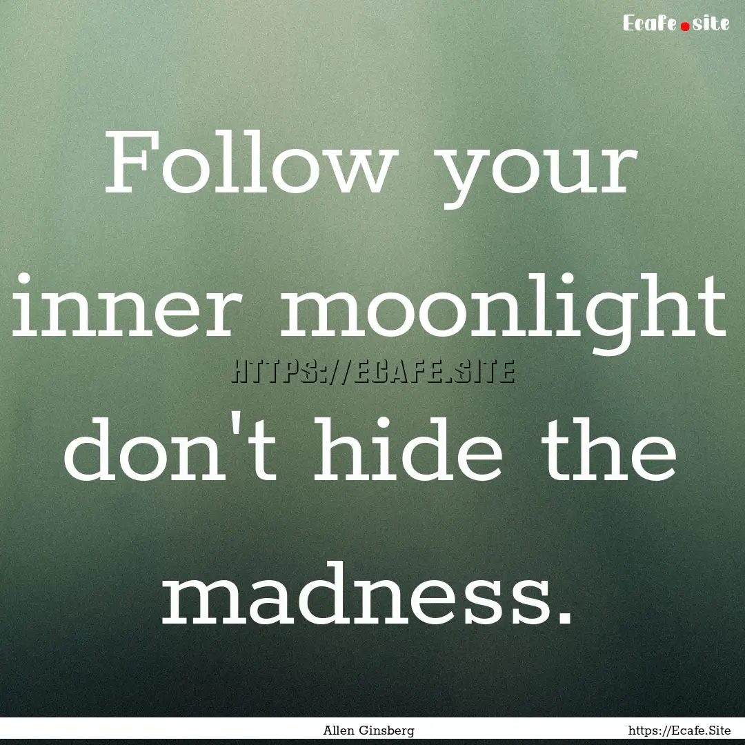 Follow your inner moonlight don't hide the.... : Quote by Allen Ginsberg