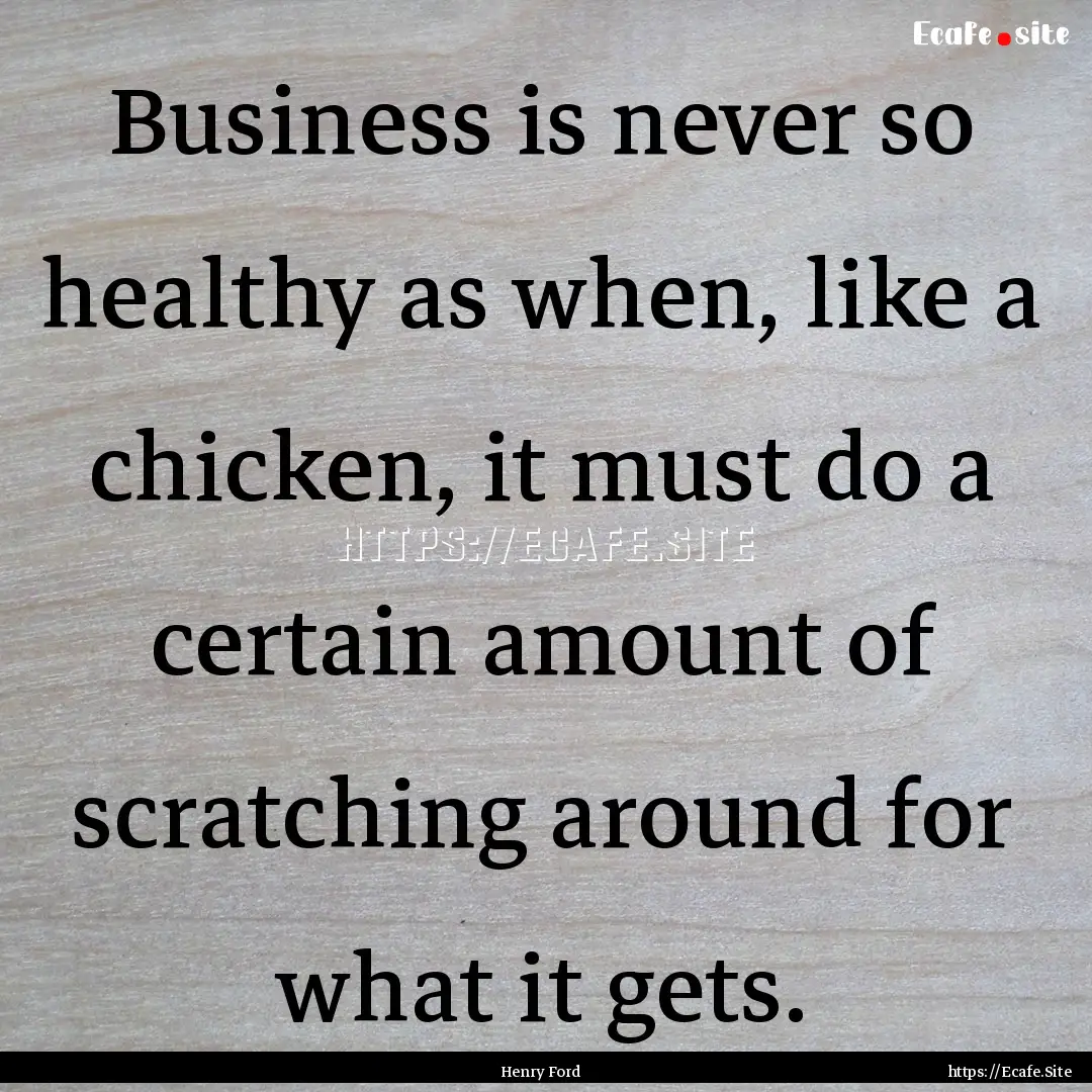 Business is never so healthy as when, like.... : Quote by Henry Ford