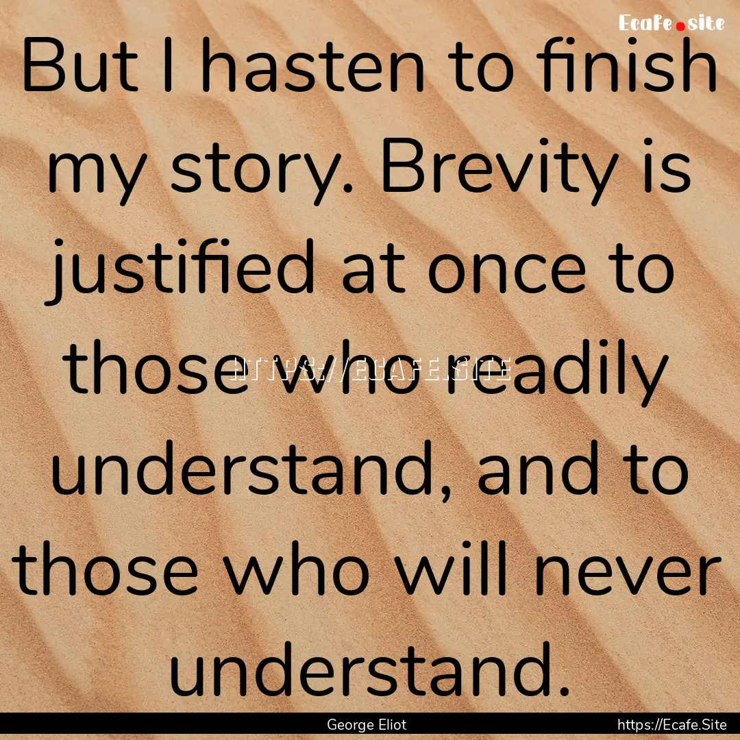 But I hasten to finish my story. Brevity.... : Quote by George Eliot