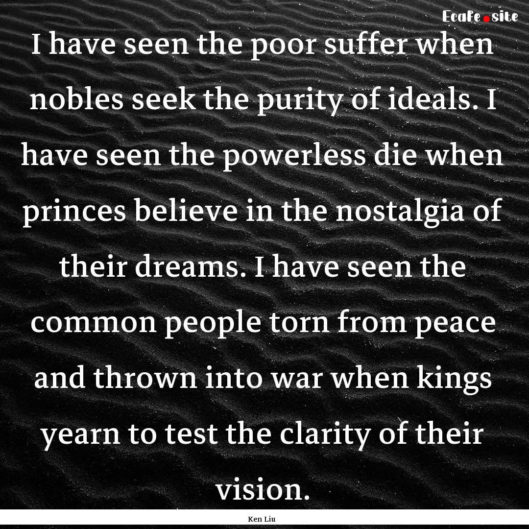 I have seen the poor suffer when nobles seek.... : Quote by Ken Liu