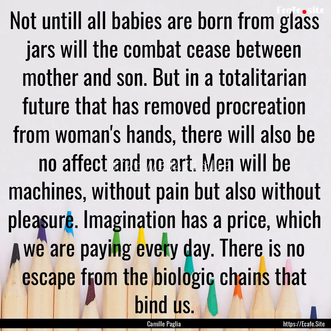 Not untill all babies are born from glass.... : Quote by Camille Paglia