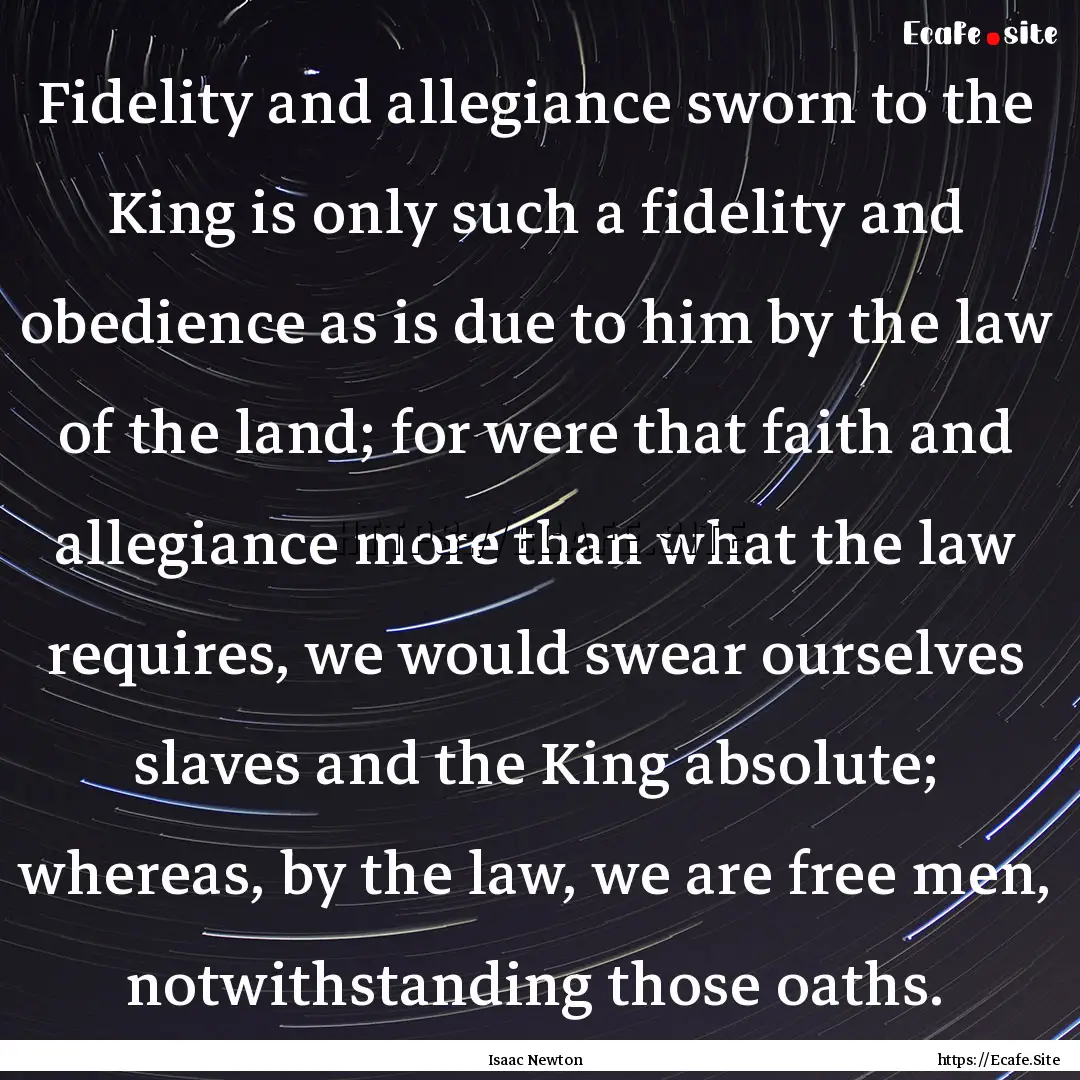 Fidelity and allegiance sworn to the King.... : Quote by Isaac Newton