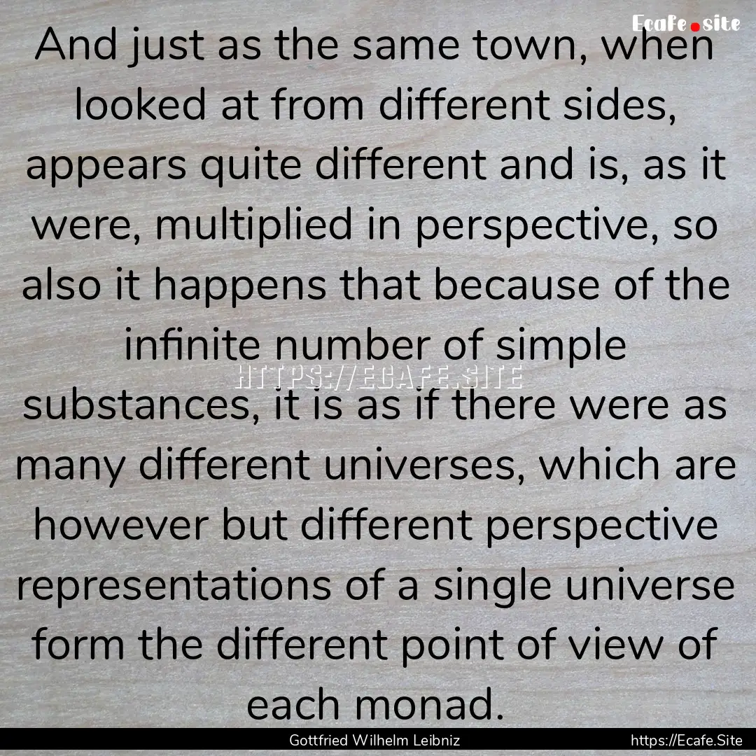 And just as the same town, when looked at.... : Quote by Gottfried Wilhelm Leibniz