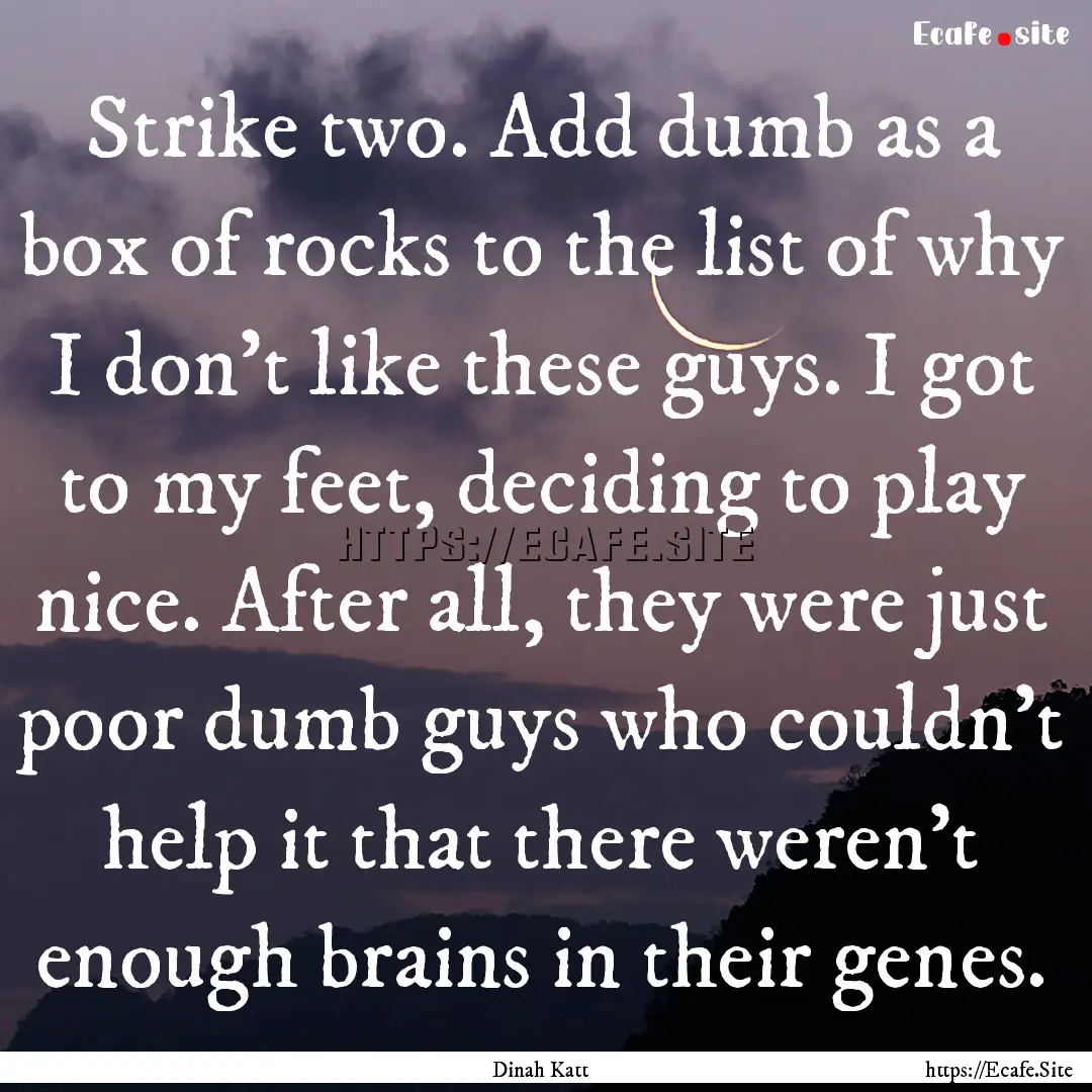 Strike two. Add dumb as a box of rocks to.... : Quote by Dinah Katt